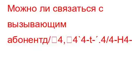 Можно ли связаться с вызывающим абонентд/4,4`4-t-.4/4-H4-]-